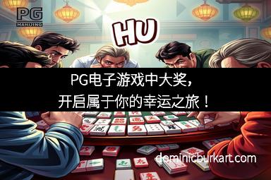 PG电子游戏中大奖，开启属于你的幸运之旅！